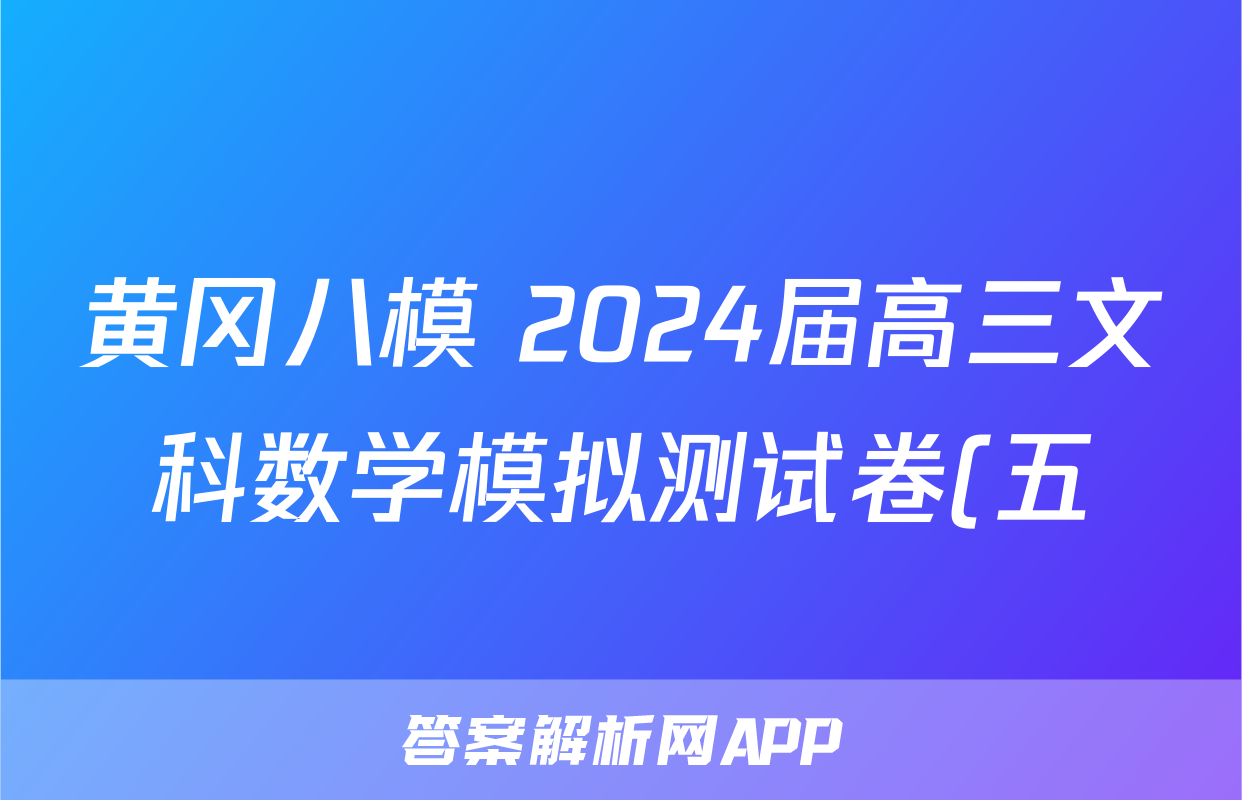 黄冈八模 2024届高三文科数学模拟测试卷(五)5数学(文(J))答案